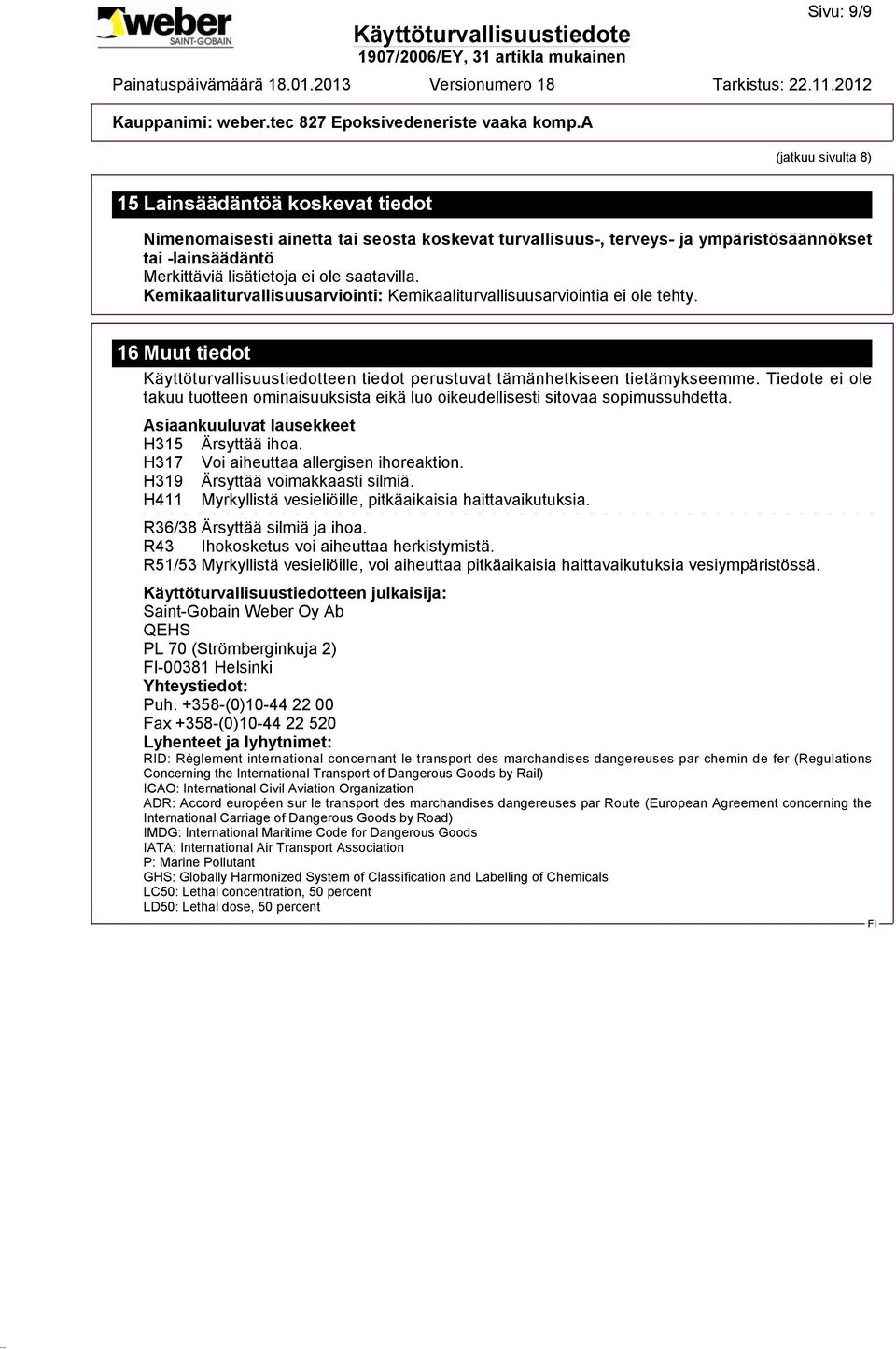 Tiedote ei ole takuu tuotteen ominaisuuksista eikä luo oikeudellisesti sitovaa sopimussuhdetta. Asiaankuuluvat lausekkeet H315 Ärsyttää ihoa. H317 Voi aiheuttaa allergisen ihoreaktion.