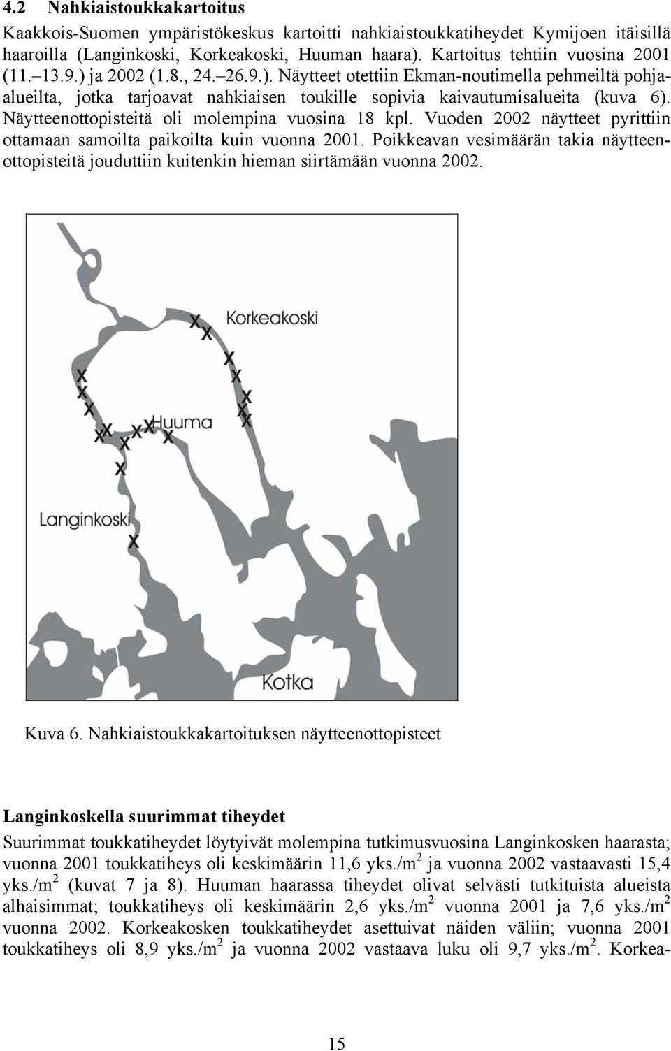 Näytteenottopisteitä oli molempina vuosina 18 kpl. Vuoden 2002 näytteet pyrittiin ottamaan samoilta paikoilta kuin vuonna 2001.