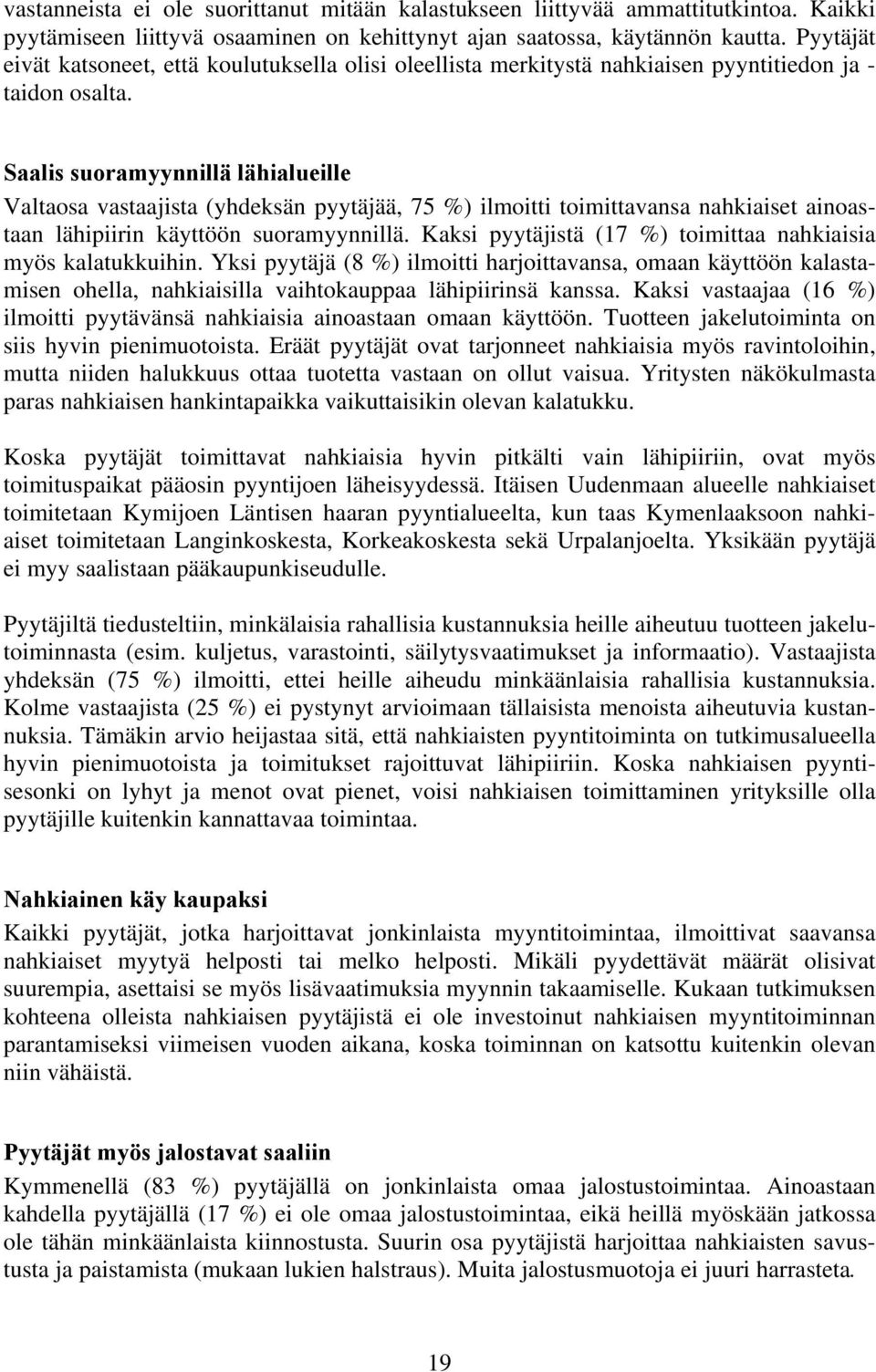 Saalis suoramyynnillä lähialueille Valtaosa vastaajista (yhdeksän pyytäjää, 75 %) ilmoitti toimittavansa nahkiaiset ainoastaan lähipiirin käyttöön suoramyynnillä.