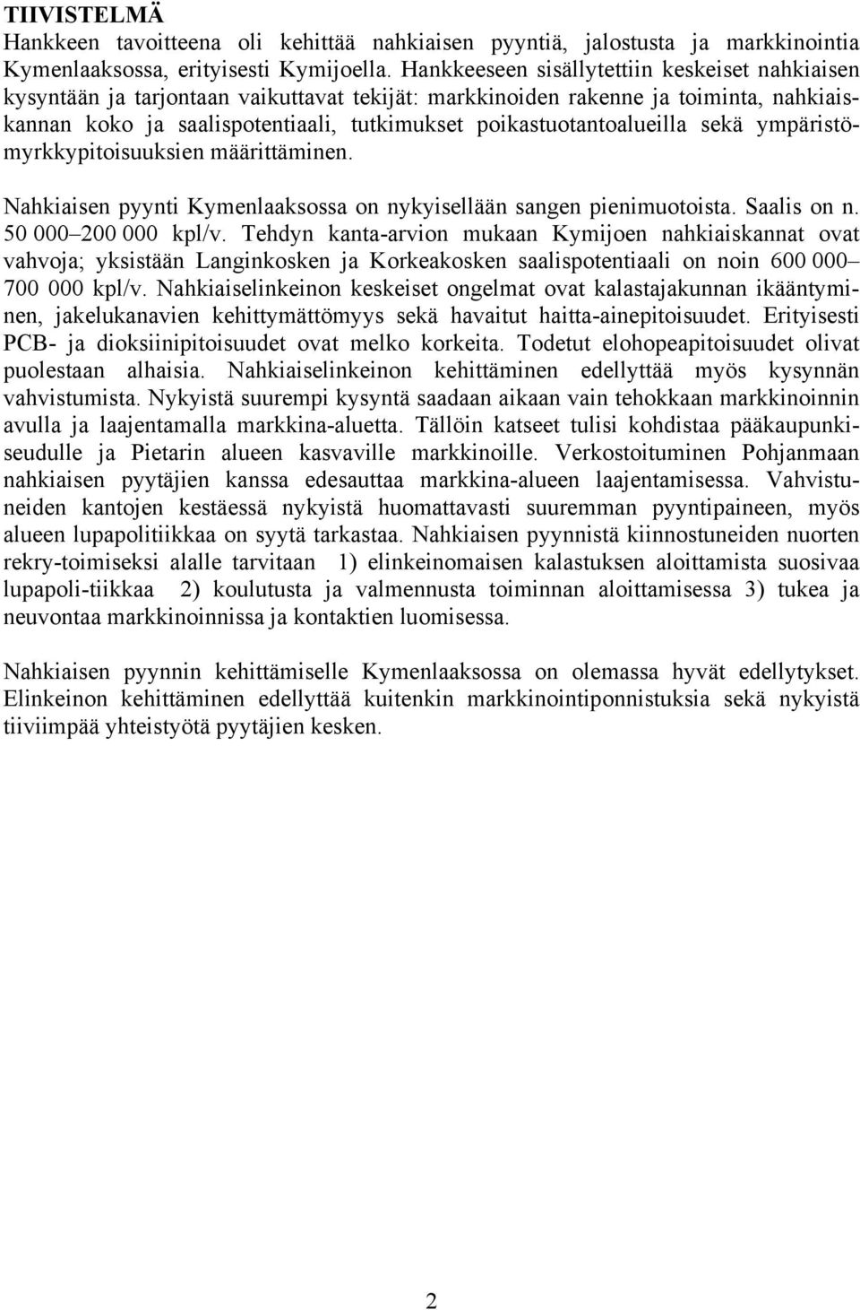 poikastuotantoalueilla sekä ympäristömyrkkypitoisuuksien määrittäminen. Nahkiaisen pyynti Kymenlaaksossa on nykyisellään sangen pienimuotoista. Saalis on n. 50 000 200 000 kpl/v.