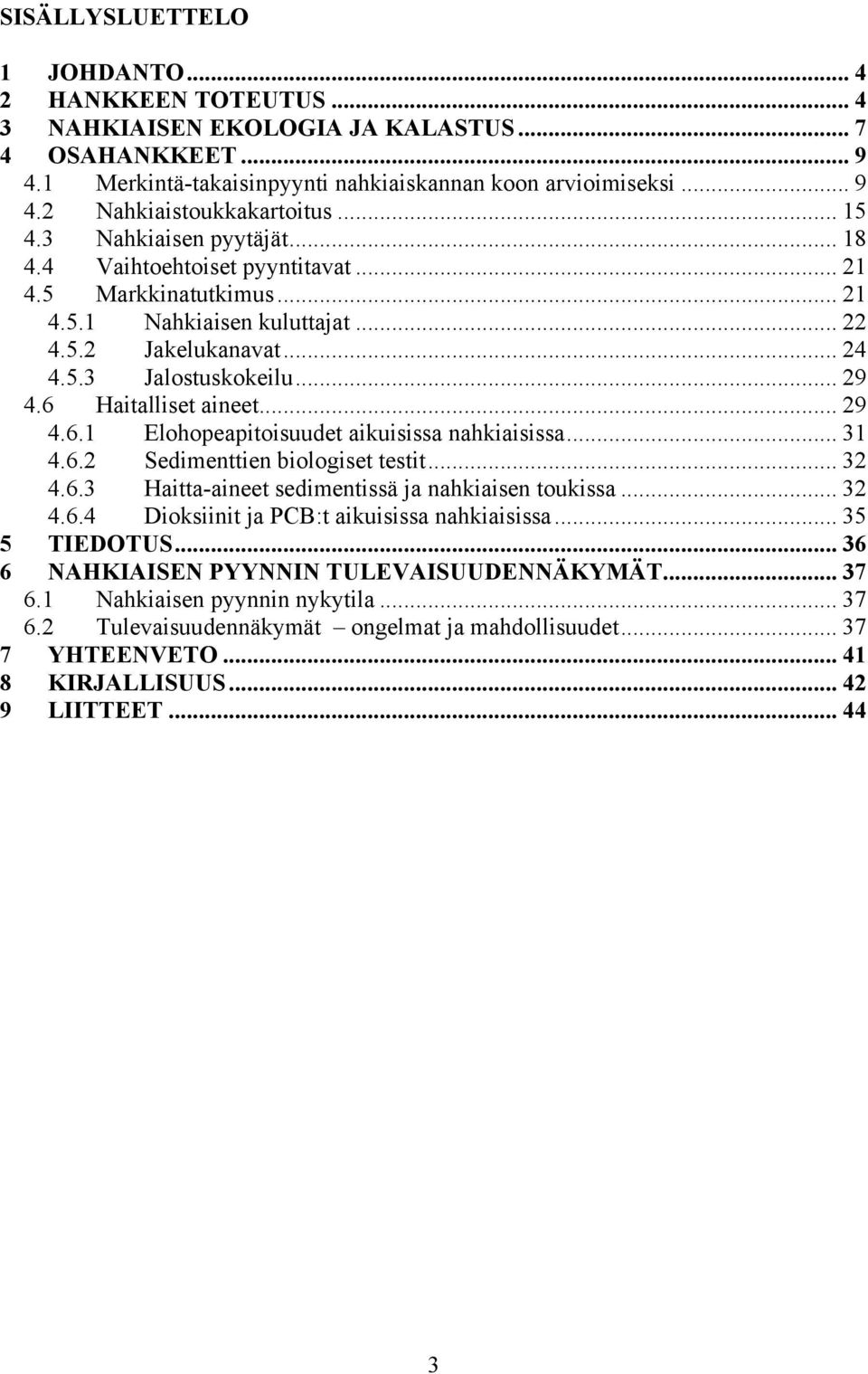 6 Haitalliset aineet... 29 4.6.1 Elohopeapitoisuudet aikuisissa nahkiaisissa... 31 4.6.2 Sedimenttien biologiset testit... 32 4.6.3 Haitta-aineet sedimentissä ja nahkiaisen toukissa... 32 4.6.4 Dioksiinit ja PCB:t aikuisissa nahkiaisissa.