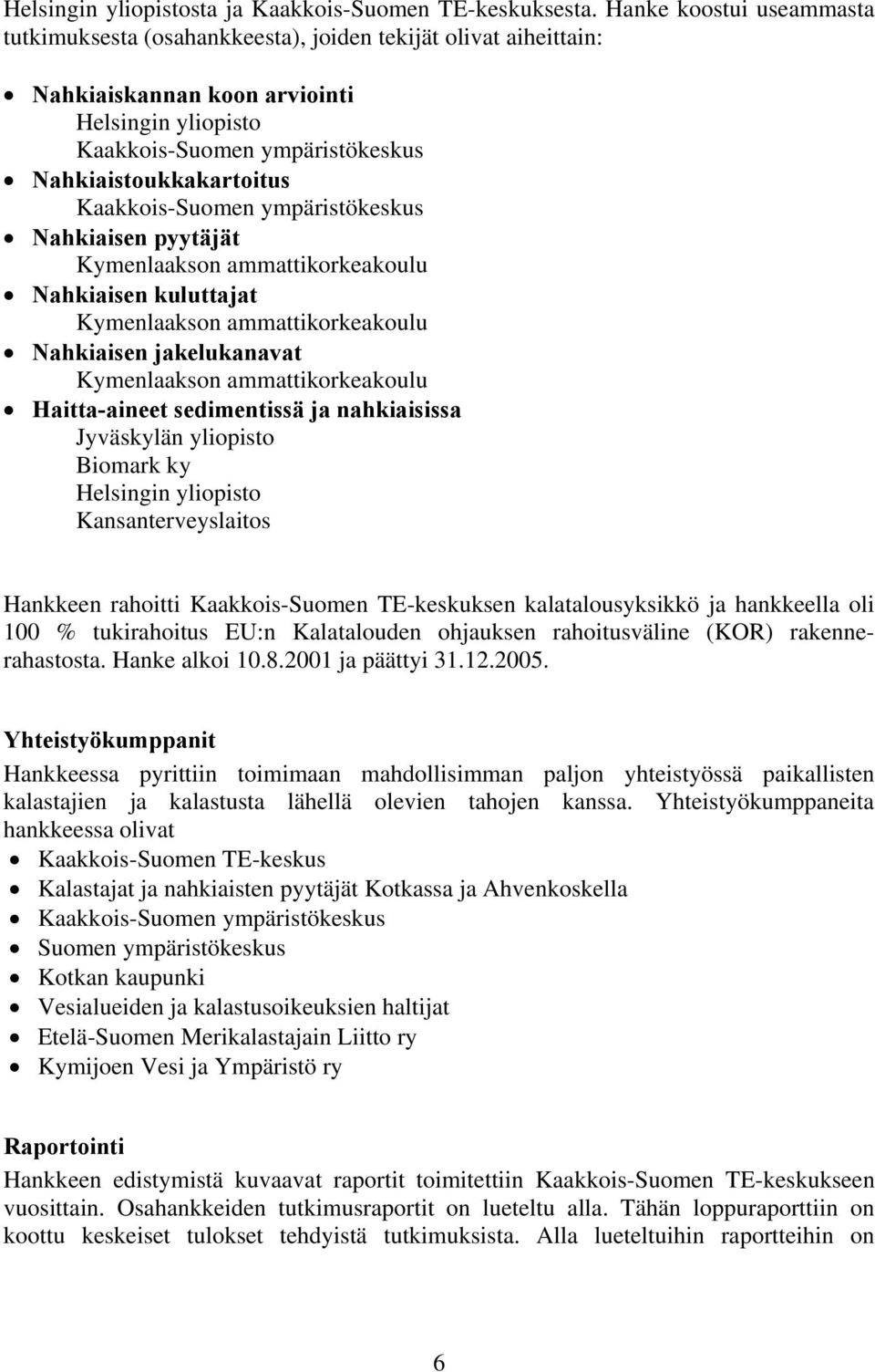 Kaakkois-Suomen ympäristökeskus Nahkiaisen pyytäjät Kymenlaakson ammattikorkeakoulu Nahkiaisen kuluttajat Kymenlaakson ammattikorkeakoulu Nahkiaisen jakelukanavat Kymenlaakson ammattikorkeakoulu