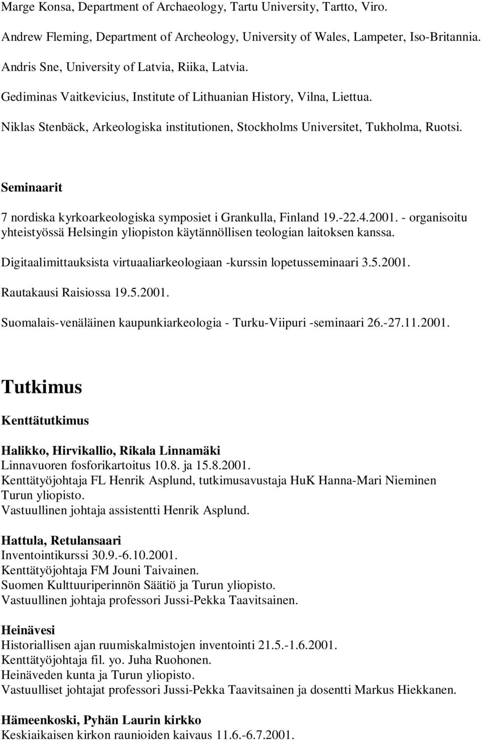 Niklas Stenbäck, Arkeologiska institutionen, Stockholms Universitet, Tukholma, Ruotsi. Seminaarit 7 nordiska kyrkoarkeologiska symposiet i Grankulla, Finland 19.-22.4.2001.