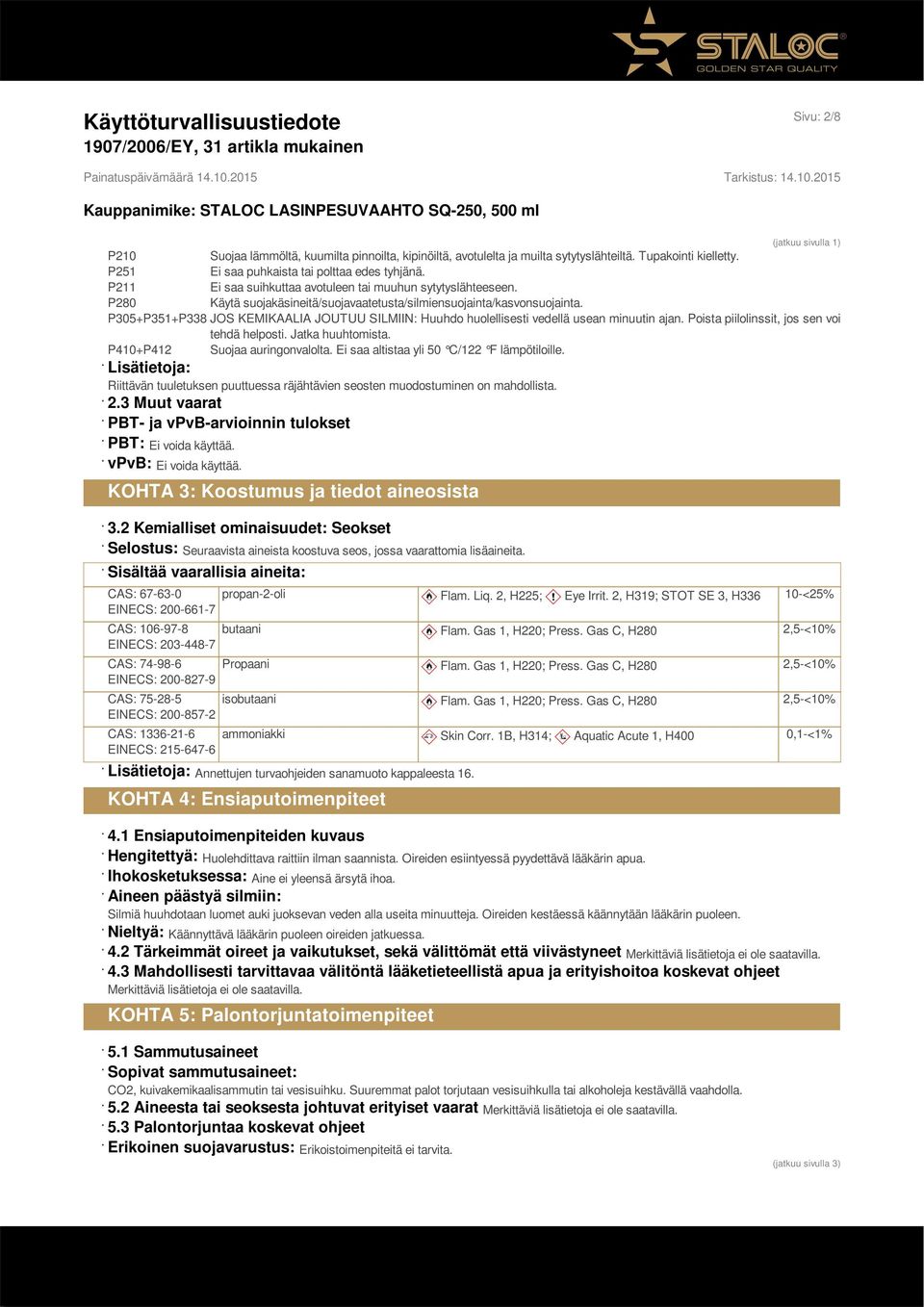 P305+P351+P338 JOS KEMIKAALIA JOUTUU SILMIIN: Huuhdo huolellisesti vedellä usean minuutin ajan. Poista piilolinssit, jos sen voi tehdä helposti. Jatka huuhtomista. P410+P412 Suojaa auringonvalolta.