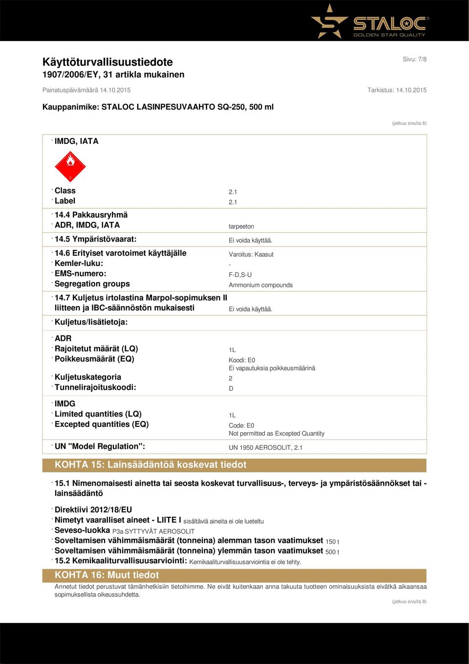 Kuljetus/lisätietoja: ADR Rajoitetut määrät (LQ) 1L Poikkeusmäärät (EQ) Koodi: E0 Ei vapautuksia poikkeusmäärinä Kuljetuskategoria 2 Tunnelirajoituskoodi: D IMDG Limited quantities (LQ) 1L Excepted