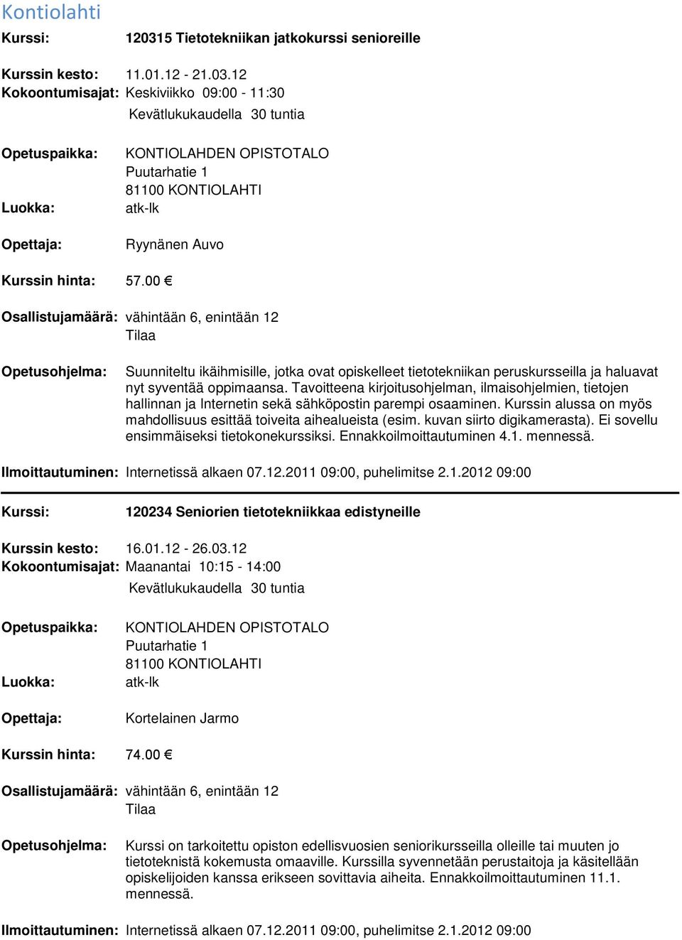 12 Kokoontumisajat: Keskiviikko 09:00-11:30 KONTIOLAHDEN OPISTOTALO Puutarhatie 1 81100 KONTIOLAHTI Ryynänen Auvo Suunniteltu ikäihmisille, jotka ovat opiskelleet tietotekniikan peruskursseilla ja