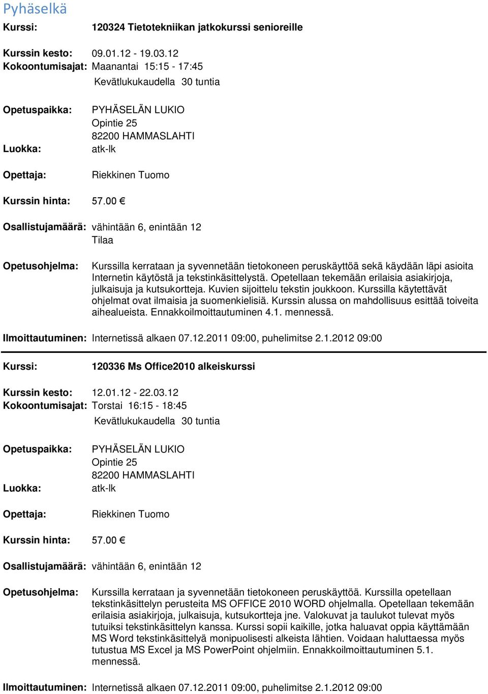 12 Kokoontumisajat: Maanantai 15:15-17:45 PYHÄSELÄN LUKIO Opintie 25 82200 HAMMASLAHTI Riekkinen Tuomo Kurssilla kerrataan ja syvennetään tietokoneen peruskäyttöä sekä käydään läpi asioita Internetin