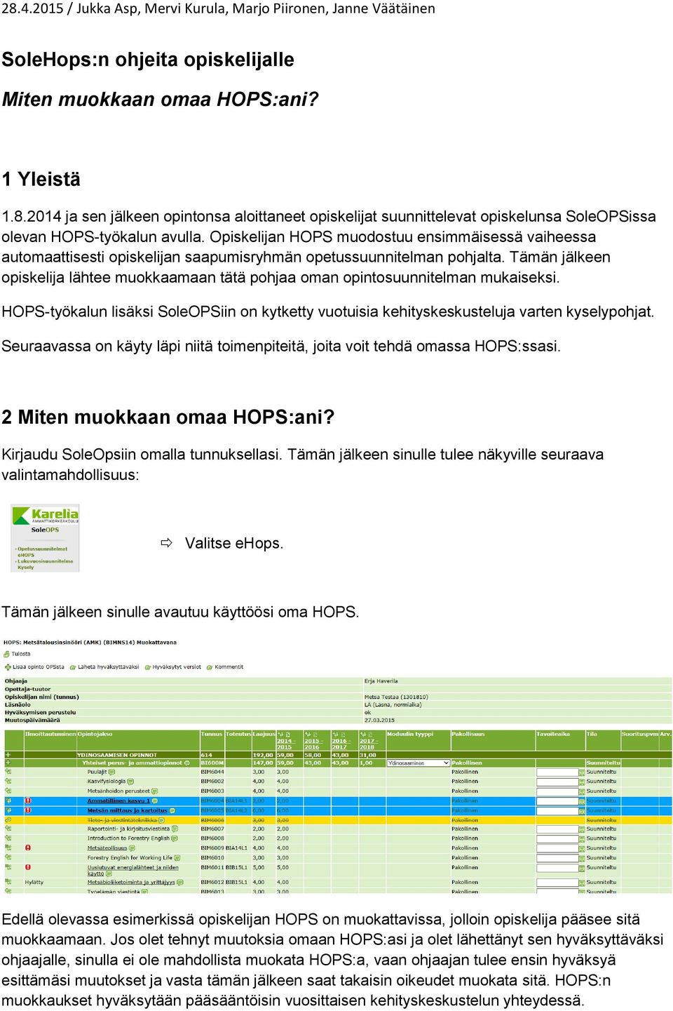 Tämän jälkeen opiskelija lähtee muokkaamaan tätä pohjaa oman opintosuunnitelman mukaiseksi. HOPS-työkalun lisäksi SoleOPSiin on kytketty vuotuisia kehityskeskusteluja varten kyselypohjat.