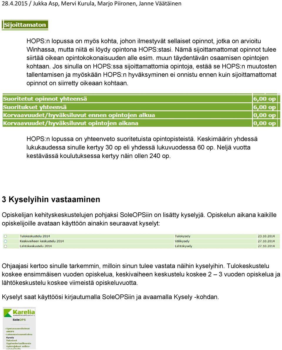 Jos sinulla on HOPS:ssa sijoittamattomia opintoja, estää se HOPS:n muutosten tallentamisen ja myöskään HOPS:n hyväksyminen ei onnistu ennen kuin sijoittamattomat opinnot on siirretty oikeaan kohtaan.