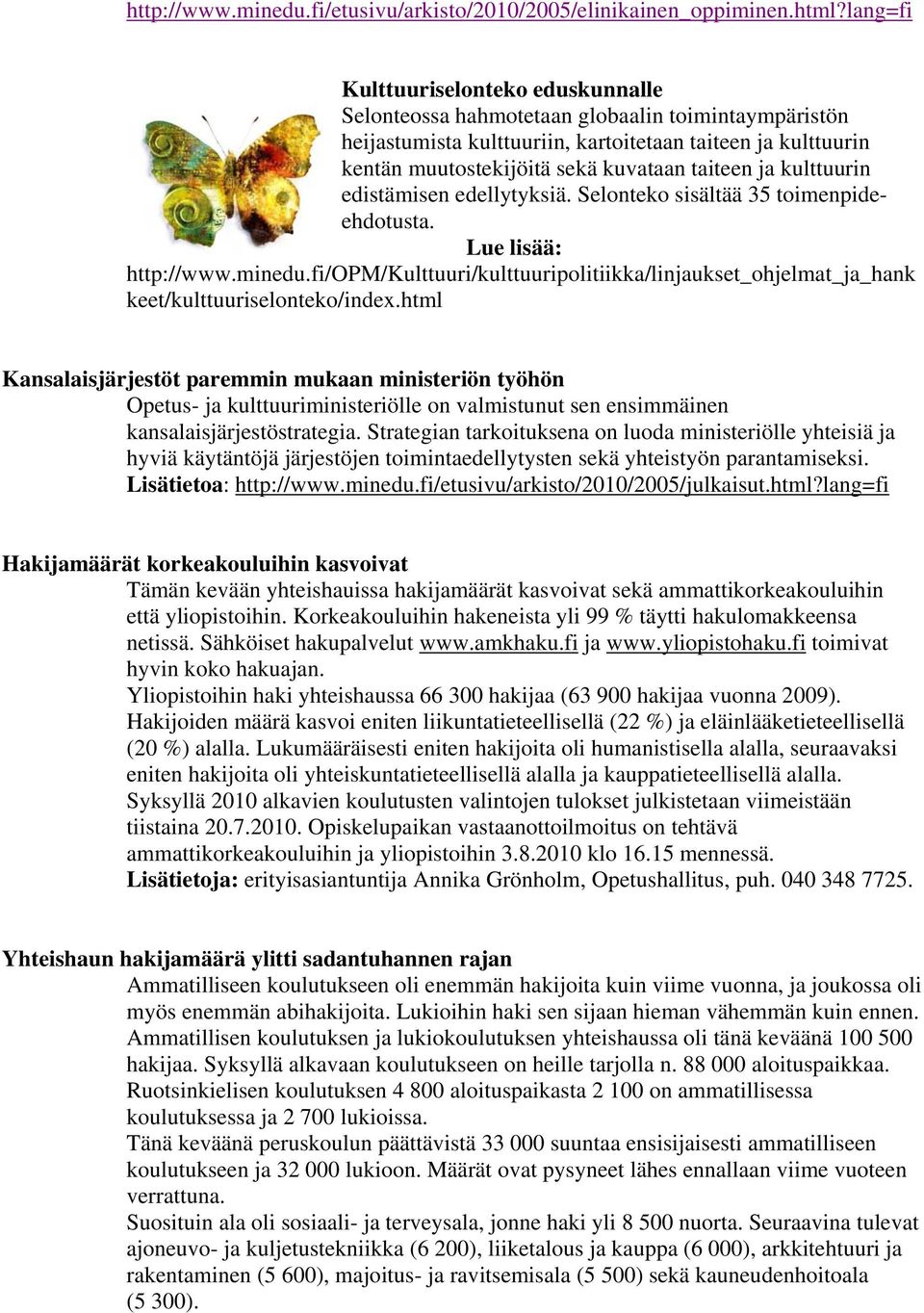 ja kulttuurin edistämisen edellytyksiä. Selonteko sisältää 35 toimenpideehdotusta. http://www.minedu.fi/opm/kulttuuri/kulttuuripolitiikka/linjaukset_ohjelmat_ja_hank keet/kulttuuriselonteko/index.