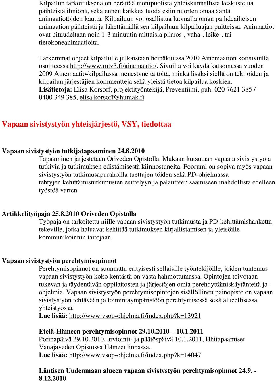 Animaatiot ovat pituudeltaan noin 1-3 minuutin mittaisia piirros-, vaha-, leike-, tai tietokoneanimaatioita.