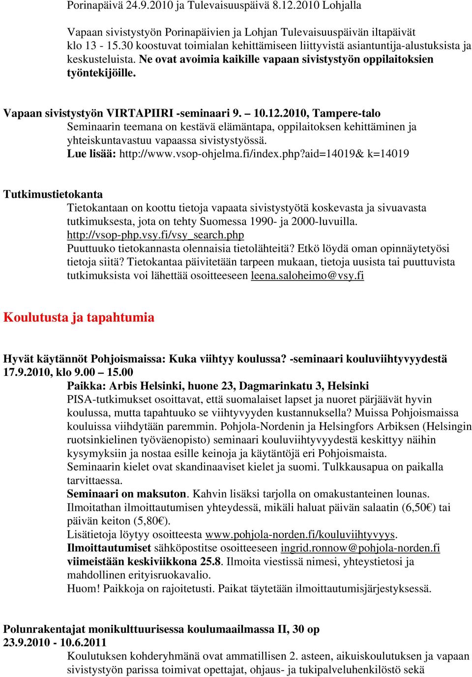 Vapaan sivistystyön VIRTAPIIRI -seminaari 9. 10.12.2010, Tampere-talo Seminaarin teemana on kestävä elämäntapa, oppilaitoksen kehittäminen ja yhteiskuntavastuu vapaassa sivistystyössä. http://www.