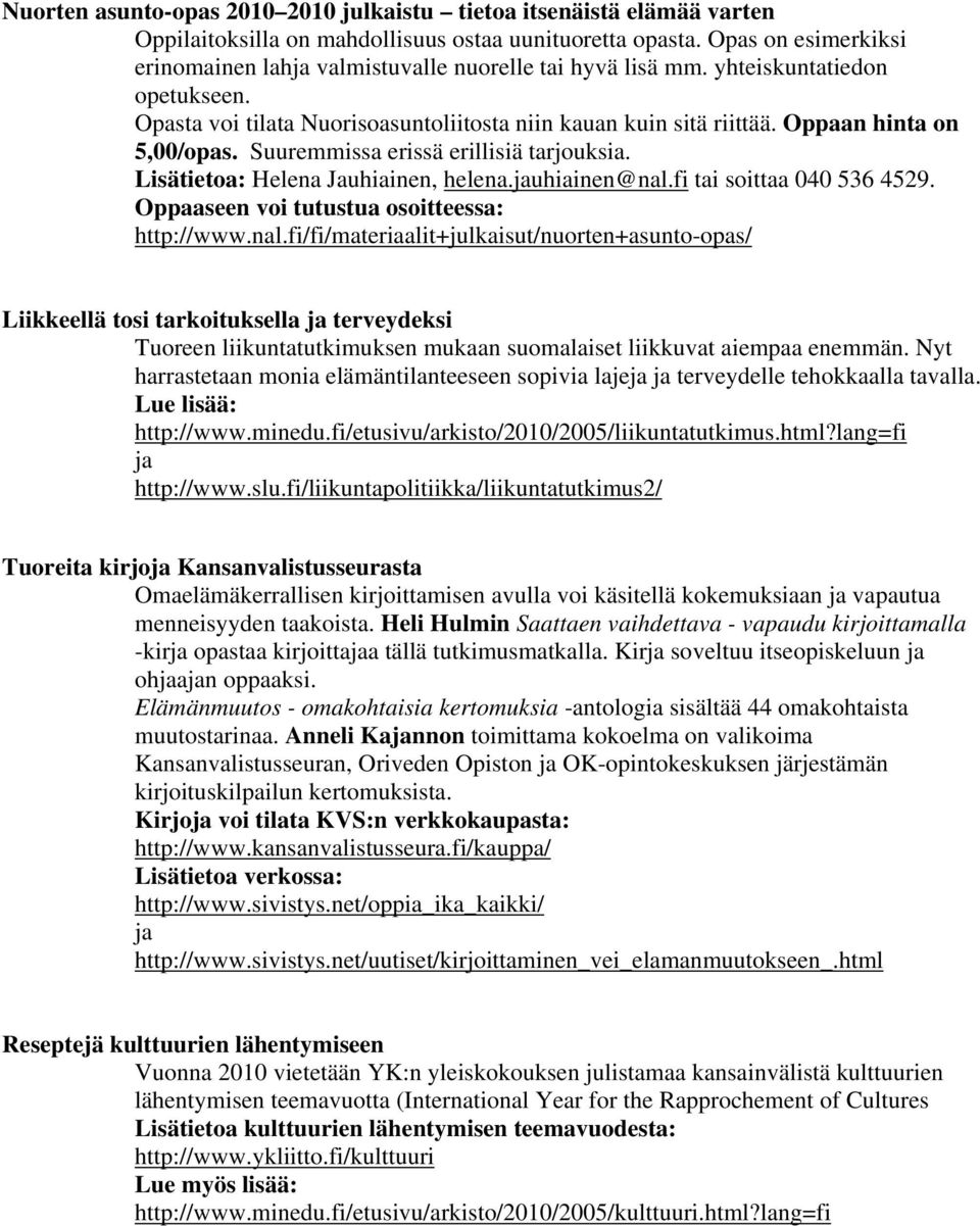 Oppaan hinta on 5,00/opas. Suuremmissa erissä erillisiä tarjouksia. Lisätietoa: Helena Jauhiainen, helena.jauhiainen@nal.fi tai soittaa 040 536 4529. Oppaaseen voi tutustua osoitteessa: http://www.