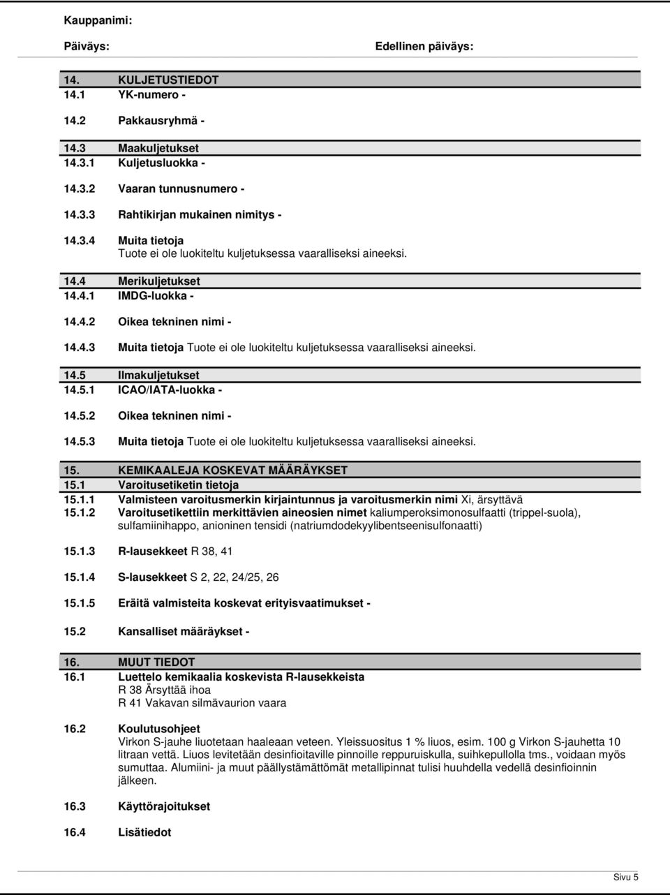 5.2 Oikea tekninen nimi - 14.5.3 Muita tietoja Tuote ei ole luokiteltu kuljetuksessa vaaralliseksi aineeksi. 15. KEMIKAALEJA KOSKEVAT MÄÄRÄYKSET 15.1 Varoitusetiketin tietoja 15.1.1 Valmisteen varoitusmerkin kirjaintunnus ja varoitusmerkin nimi Xi, ärsyttävä 15.