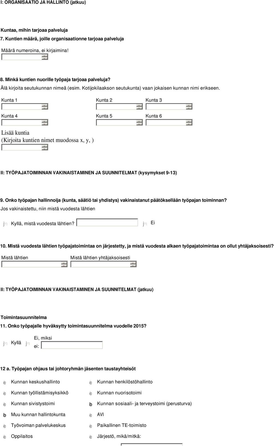 Kunta 1 Kunta 2 Kunta 3 Kunta 4 Kunta Kunta Lisää kuntia (Kirjoita kuntien nimet muodossa x, y, ) II: TYÖPAJATOIMINNAN VAKINAISTAMINEN JA SUUNNITELMAT (kysymykset 9-13) 9.