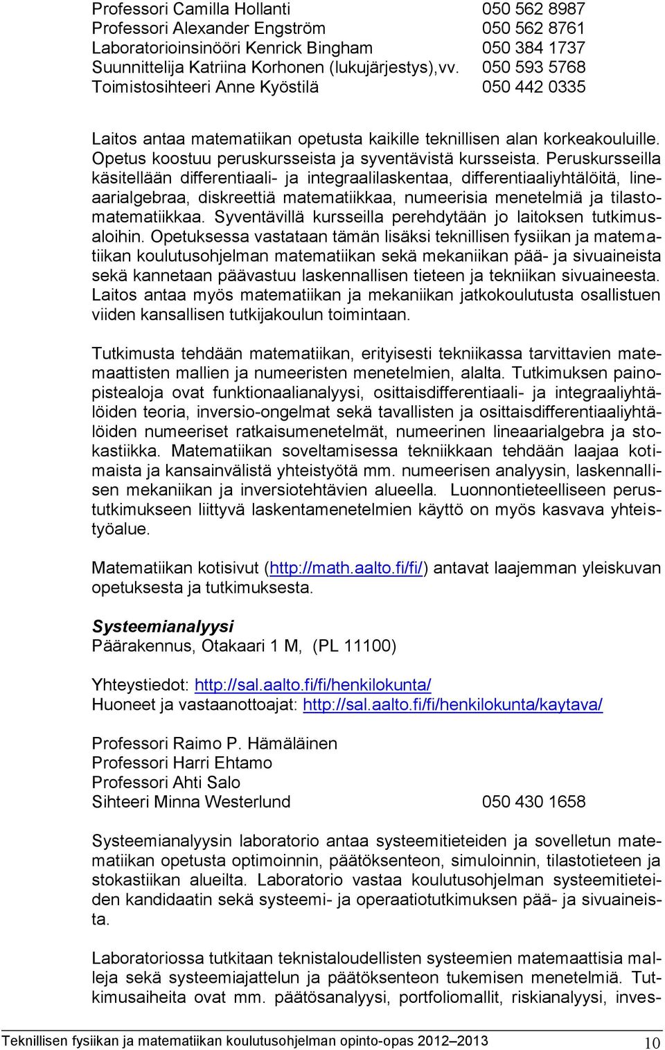 Peruskursseilla käsitellään differentiaali- ja integraalilaskentaa, differentiaaliyhtälöitä, lineaarialgebraa, diskreettiä matematiikkaa, numeerisia menetelmiä ja tilastomatematiikkaa.