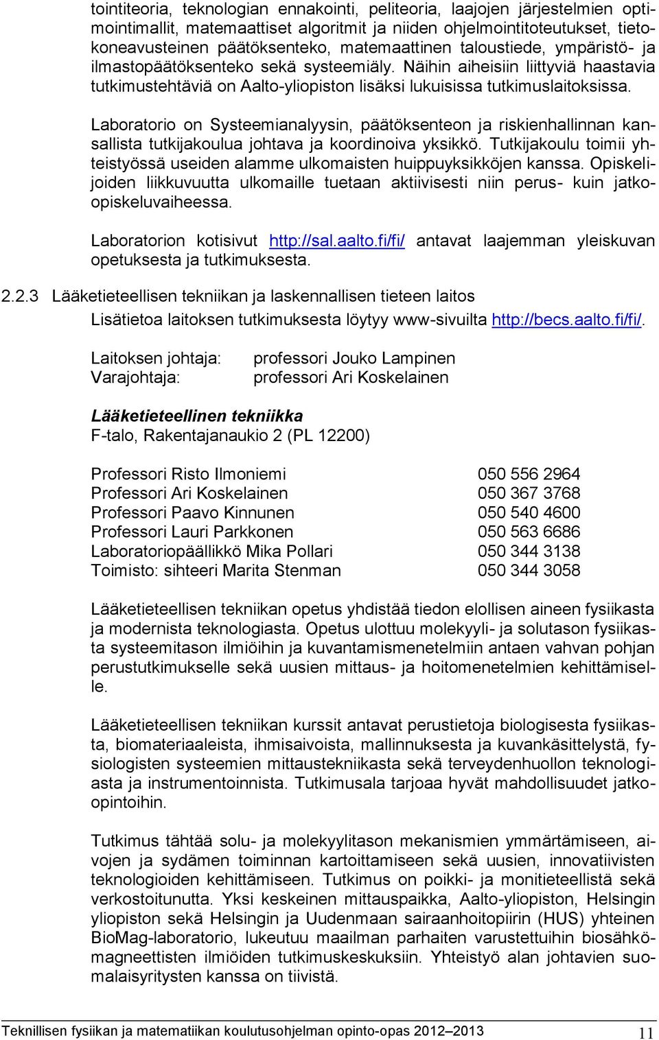 Laboratorio on Systeemianalyysin, päätöksenteon ja riskienhallinnan kansallista tutkijakoulua johtava ja koordinoiva yksikkö.