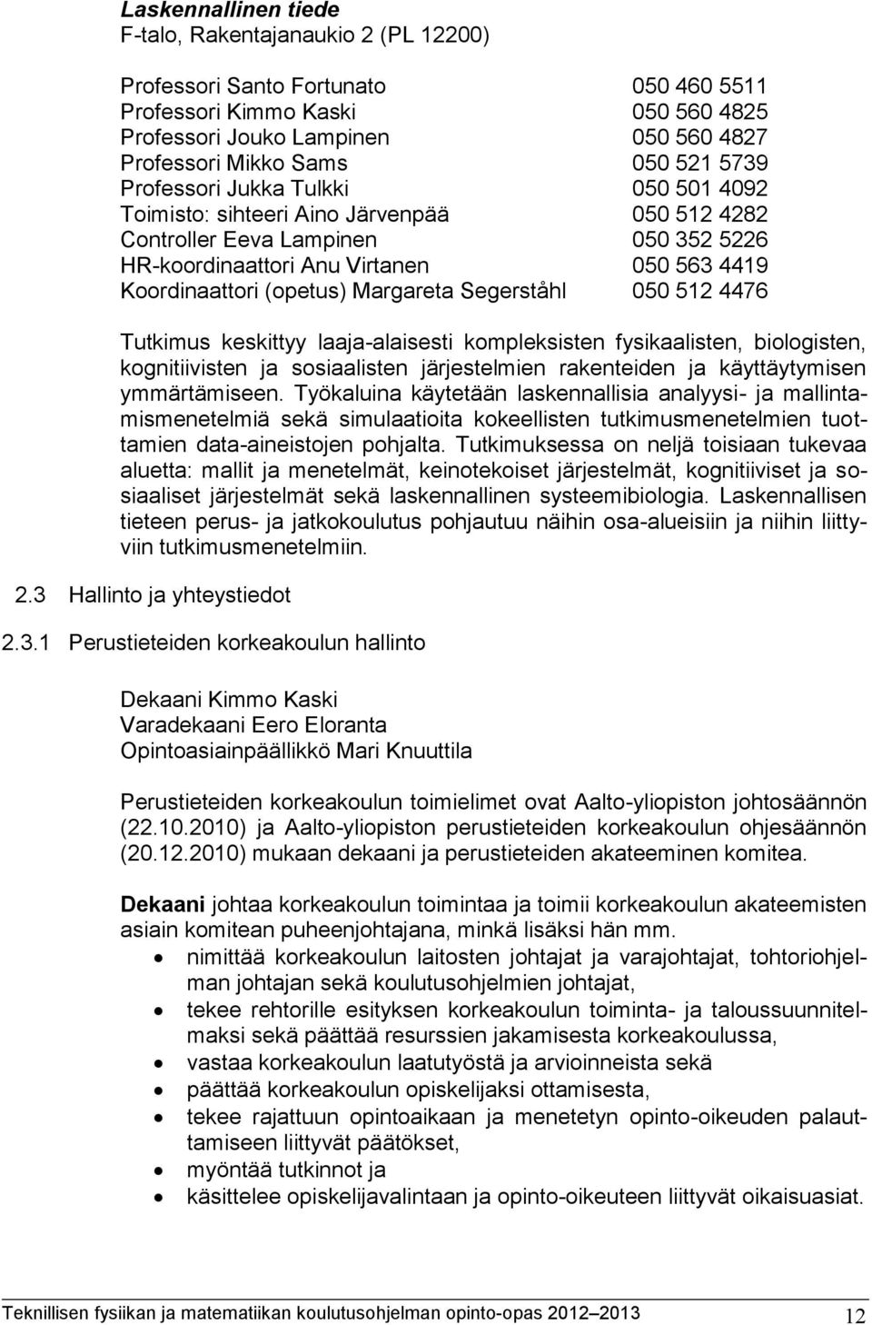 Margareta Segerståhl 050 512 4476 Tutkimus keskittyy laaja-alaisesti kompleksisten fysikaalisten, biologisten, kognitiivisten ja sosiaalisten järjestelmien rakenteiden ja käyttäytymisen ymmärtämiseen.