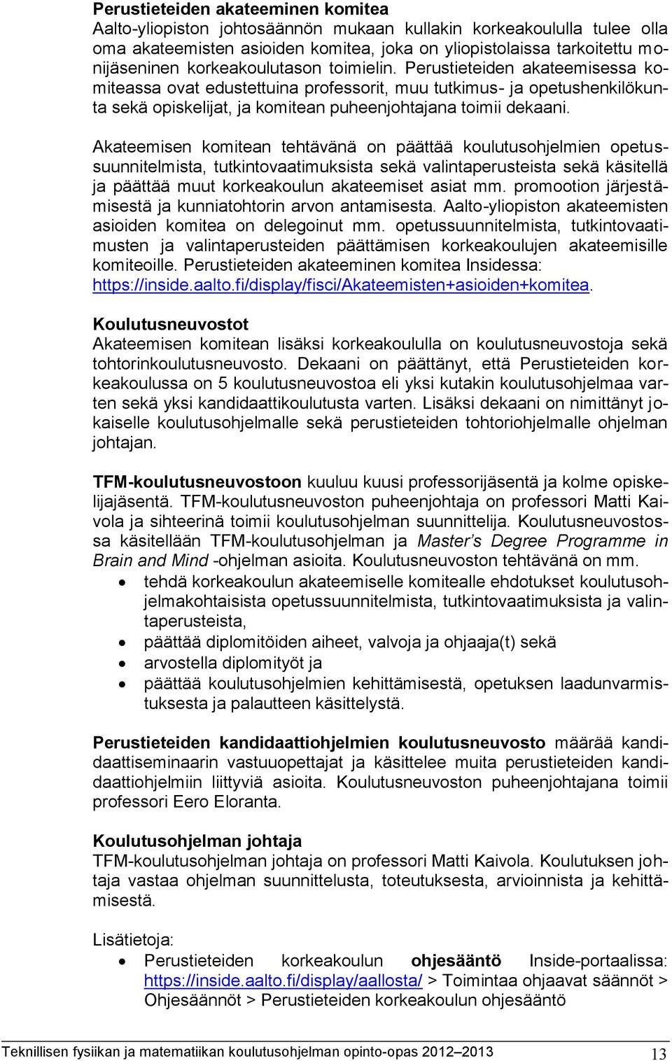 Akateemisen komitean tehtävänä on päättää koulutusohjelmien opetussuunnitelmista, tutkintovaatimuksista sekä valintaperusteista sekä käsitellä ja päättää muut korkeakoulun akateemiset asiat mm.