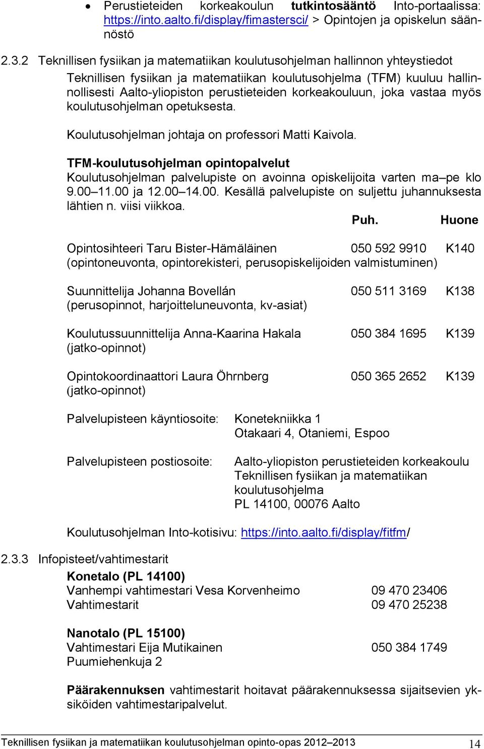 korkeakouluun, joka vastaa myös koulutusohjelman opetuksesta. Koulutusohjelman johtaja on professori Matti Kaivola.