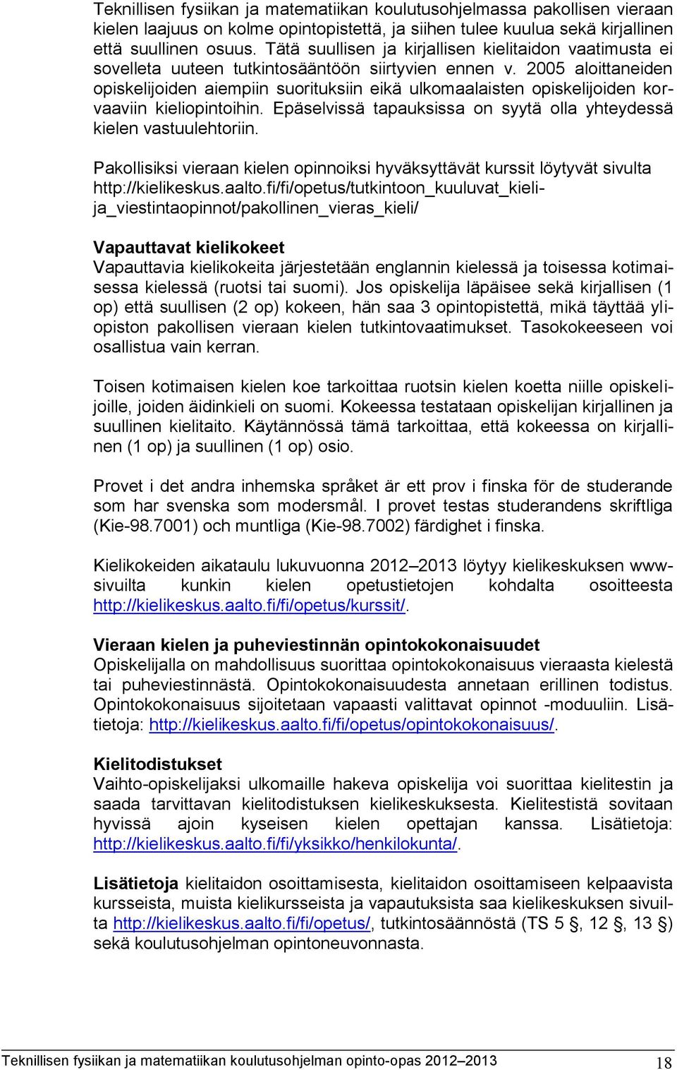 2005 aloittaneiden opiskelijoiden aiempiin suorituksiin eikä ulkomaalaisten opiskelijoiden korvaaviin kieliopintoihin. Epäselvissä tapauksissa on syytä olla yhteydessä kielen vastuulehtoriin.