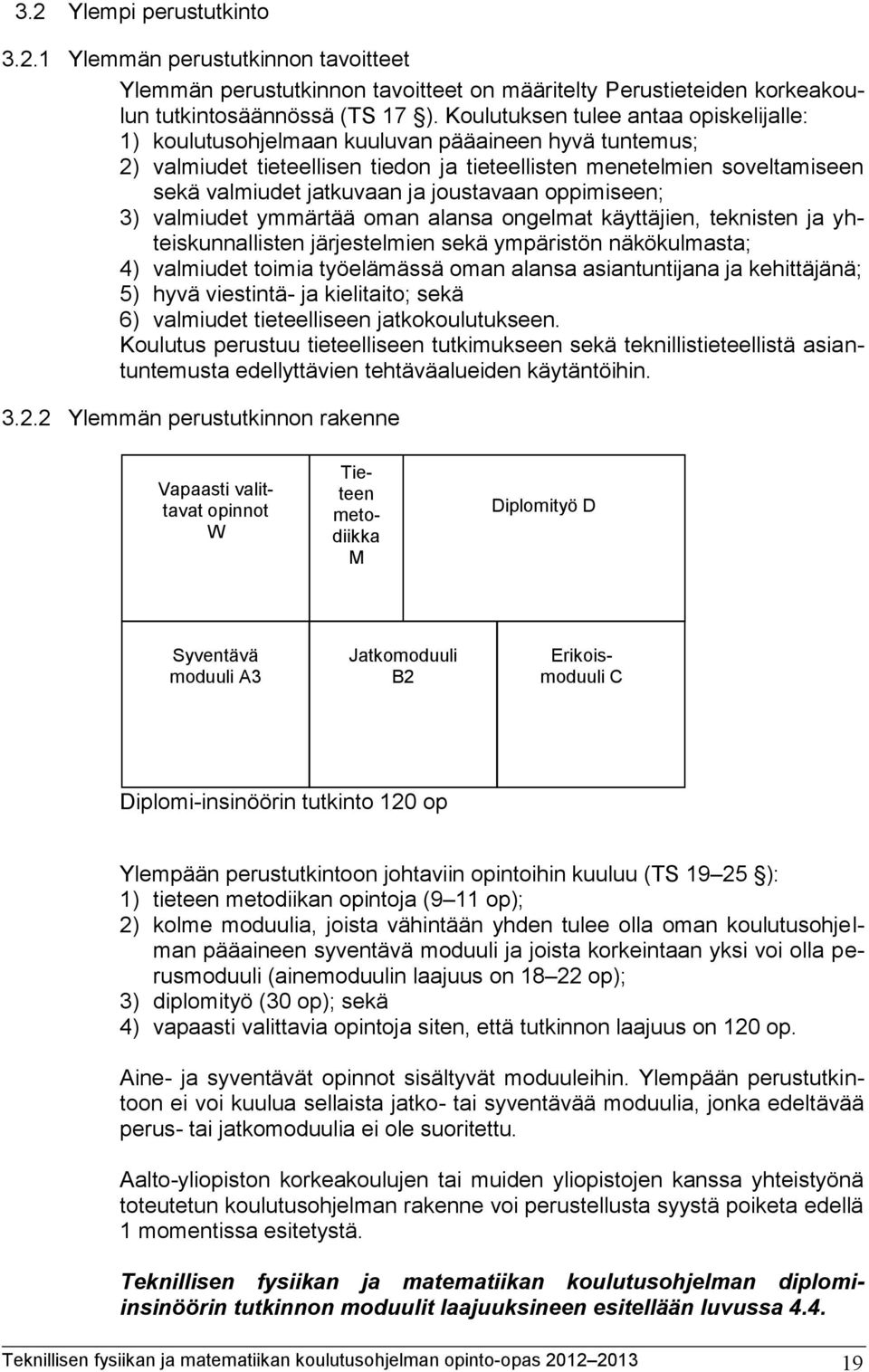 joustavaan oppimiseen; 3) valmiudet ymmärtää oman alansa ongelmat käyttäjien, teknisten ja yhteiskunnallisten järjestelmien sekä ympäristön näkökulmasta; 4) valmiudet toimia työelämässä oman alansa