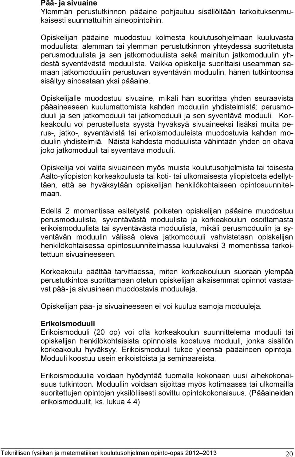 jatkomoduulin yhdestä syventävästä moduulista. Vaikka opiskelija suorittaisi useamman samaan jatkomoduuliin perustuvan syventävän moduulin, hänen tutkintoonsa sisältyy ainoastaan yksi pääaine.