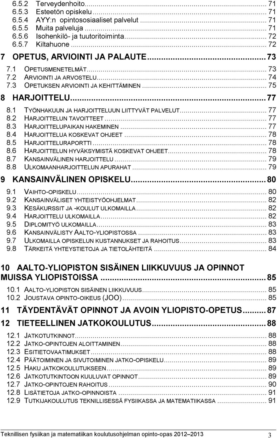 1 TYÖNHAKUUN JA HARJOITTELUUN LIITTYVÄT PALVELUT... 77 8.2 HARJOITTELUN TAVOITTEET... 77 8.3 HARJOITTELUPAIKAN HAKEMINEN... 77 8.4 HARJOITTELUA KOSKEVAT OHJEET... 78 8.