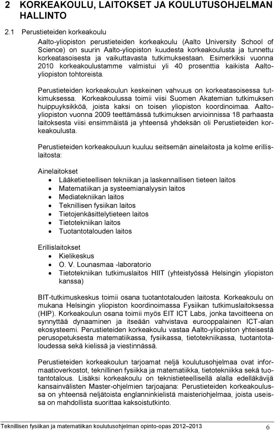 vaikuttavasta tutkimuksestaan. Esimerkiksi vuonna 2010 korkeakoulustamme valmistui yli 40 prosenttia kaikista Aaltoyliopiston tohtoreista.