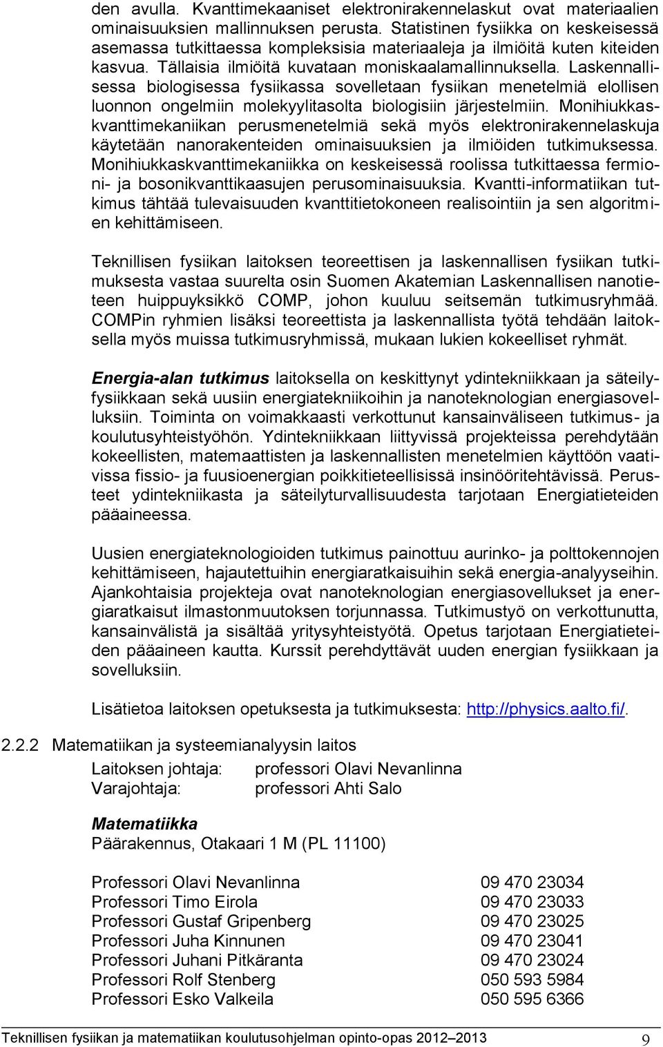 Laskennallisessa biologisessa fysiikassa sovelletaan fysiikan menetelmiä elollisen luonnon ongelmiin molekyylitasolta biologisiin järjestelmiin.