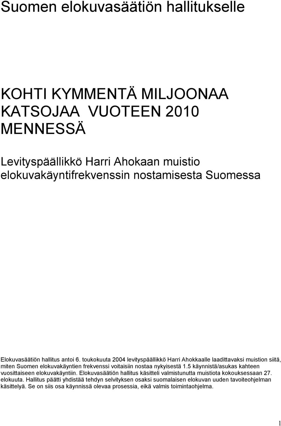 toukokuuta 2004 levityspäällikkö Harri Ahokkaalle laadittavaksi muistion siitä, miten Suomen elokuvakäyntien frekvenssi voitaisiin nostaa nykyisestä 1.