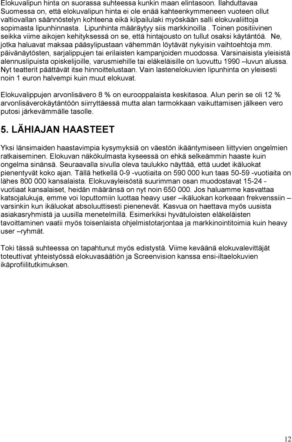 lipunhinnasta. Lipunhinta määräytyy siis markkinoilla. Toinen positiivinen seikka viime aikojen kehityksessä on se, että hintajousto on tullut osaksi käytäntöä.