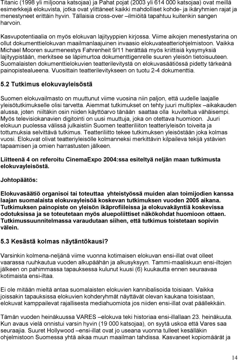 Viime aikojen menestystarina on ollut dokumenttielokuvan maailmanlaajuinen invaasio elokuvateatteriohjelmistoon.