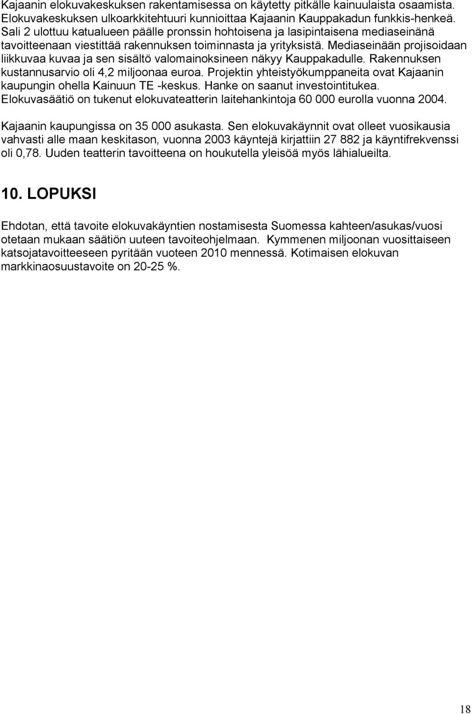 Mediaseinään projisoidaan liikkuvaa kuvaa ja sen sisältö valomainoksineen näkyy Kauppakadulle. Rakennuksen kustannusarvio oli 4,2 miljoonaa euroa.