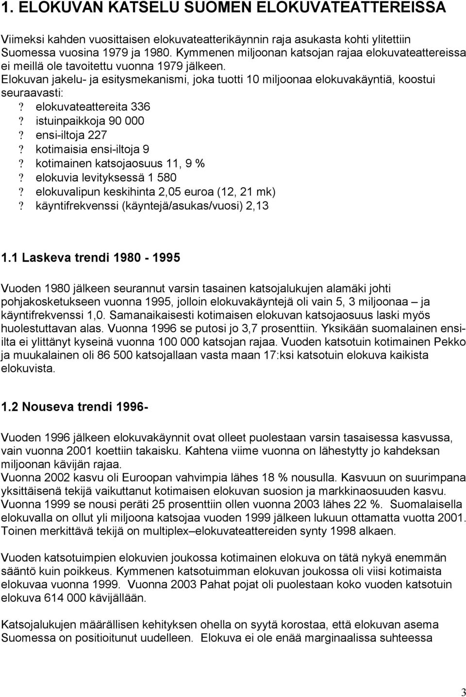 elokuvateattereita 336? istuinpaikkoja 90 000? ensi-iltoja 227? kotimaisia ensi-iltoja 9? kotimainen katsojaosuus 11, 9 %? elokuvia levityksessä 1 580? elokuvalipun keskihinta 2,05 euroa (12, 21 mk)?