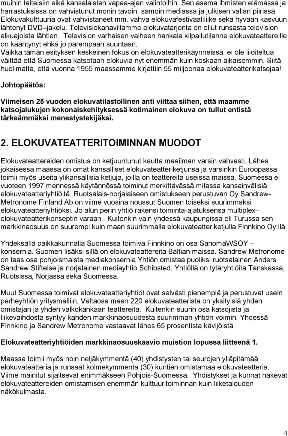 Television varhaisen vaiheen hankala kilpailutilanne elokuvateattereille on kääntynyt ehkä jo parempaan suuntaan.