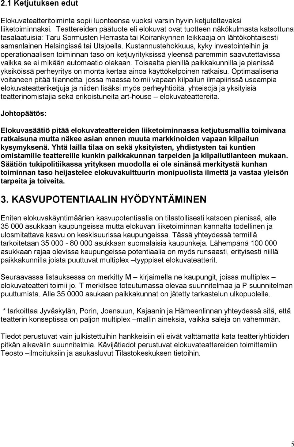 Kustannustehokkuus, kyky investointeihin ja operationaalisen toiminnan taso on ketjuyrityksissä yleensä paremmin saavutettavissa vaikka se ei mikään automaatio olekaan.