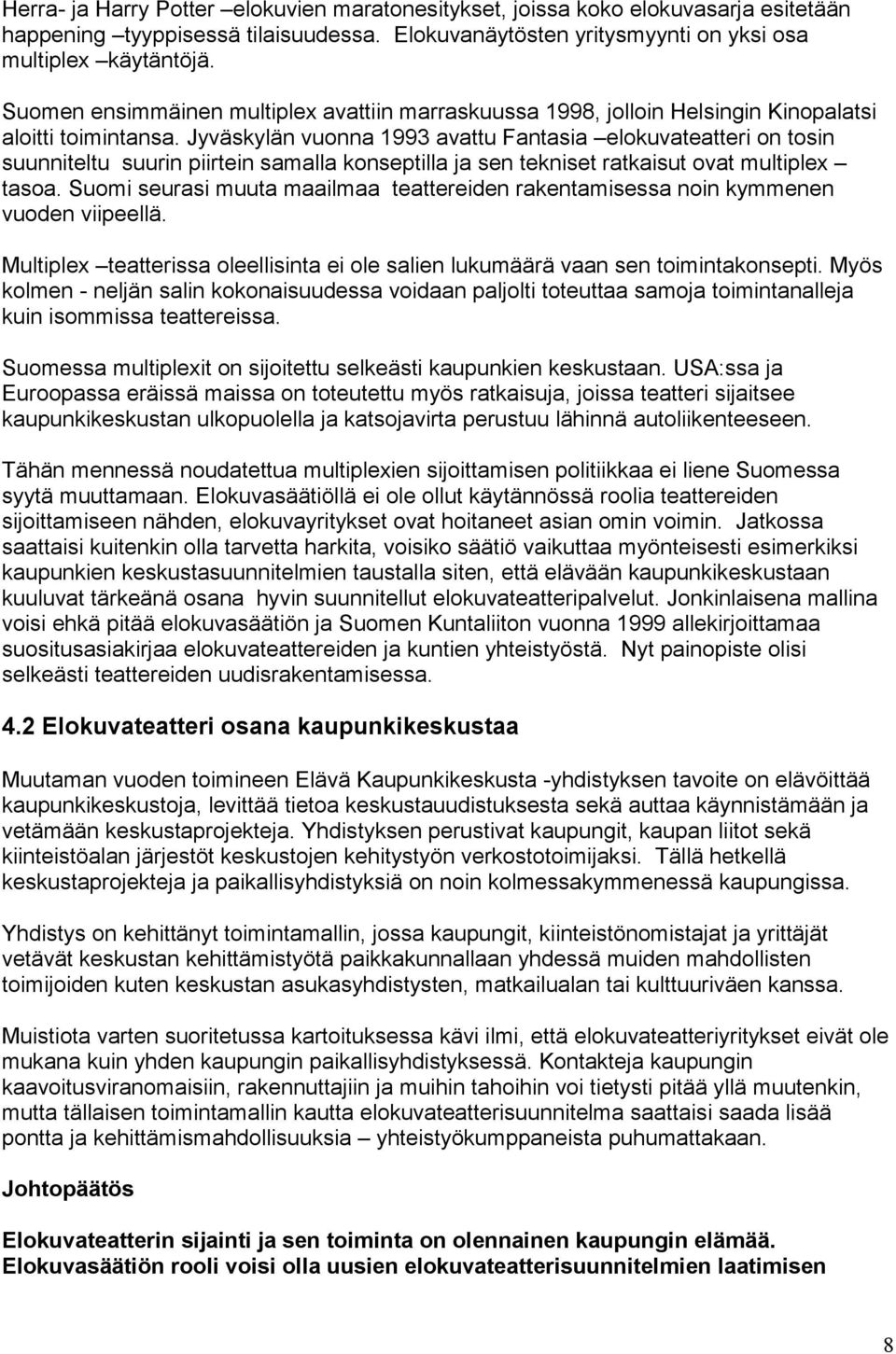 Jyväskylän vuonna 1993 avattu Fantasia elokuvateatteri on tosin suunniteltu suurin piirtein samalla konseptilla ja sen tekniset ratkaisut ovat multiplex tasoa.