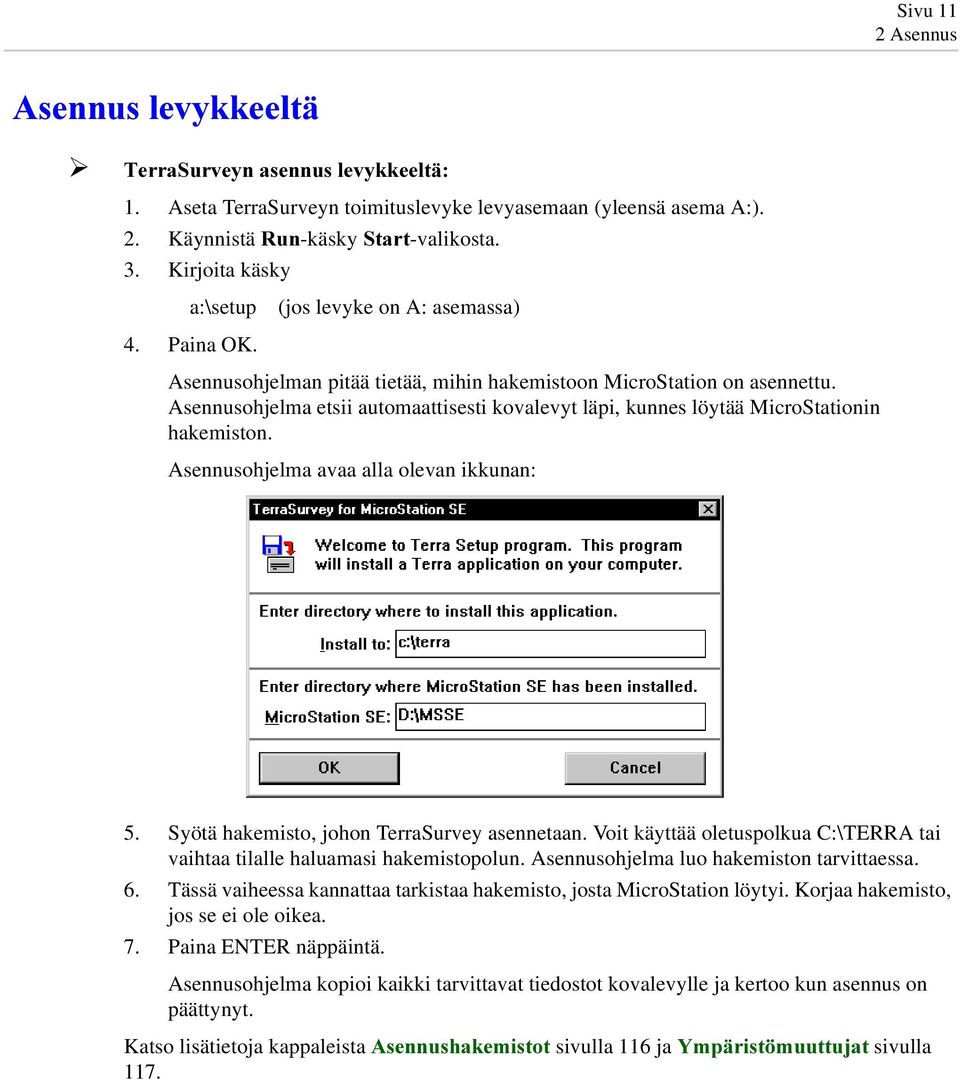 Asennusohjelma etsii automaattisesti kovalevyt läpi, kunnes löytää MicroStationin hakemiston. Asennusohjelma avaa alla olevan ikkunan: 5. Syötä hakemisto, johon TerraSurvey asennetaan.