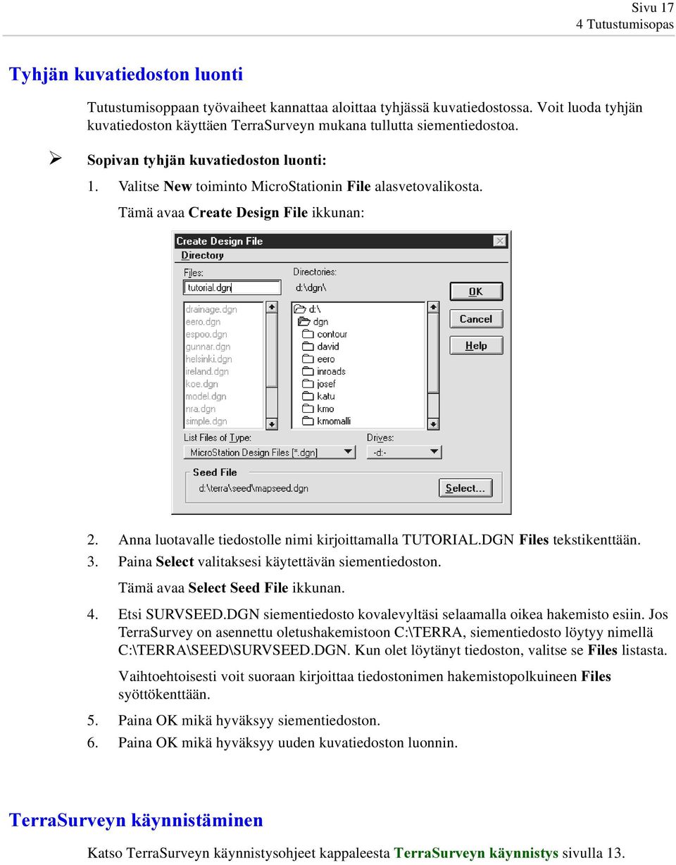 Tämä avaa &UHDWH'HVLJQ)LOH ikkunan: 2. Anna luotavalle tiedostolle nimi kirjoittamalla TUTORIAL.DGN )LOHV tekstikenttään. 3. Paina 6HOHFW valitaksesi käytettävän siementiedoston.