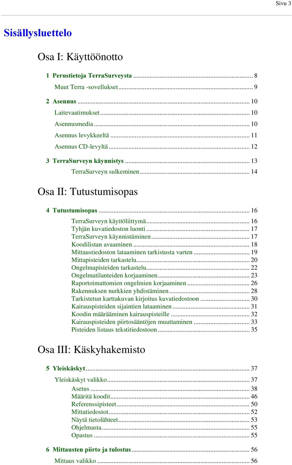 .. 17 TerraSurveyn käynnistäminen... 17 Koodilistan avaaminen... 18 Mittaustiedoston lataaminen tarkistusta varten... 19 Mittapisteiden tarkastelu... 20 Ongelmapisteiden tarkastelu.