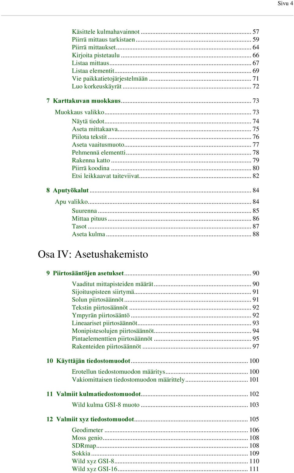 .. 78 Rakenna katto... 79 Piirrä koodina... 80 Etsi leikkaavat taiteviivat... 82 $SXW\ NDOXW... 84 Apu valikko... 84 Suurenna... 85 Mittaa pituus... 86 Tasot... 87 Aseta kulma.