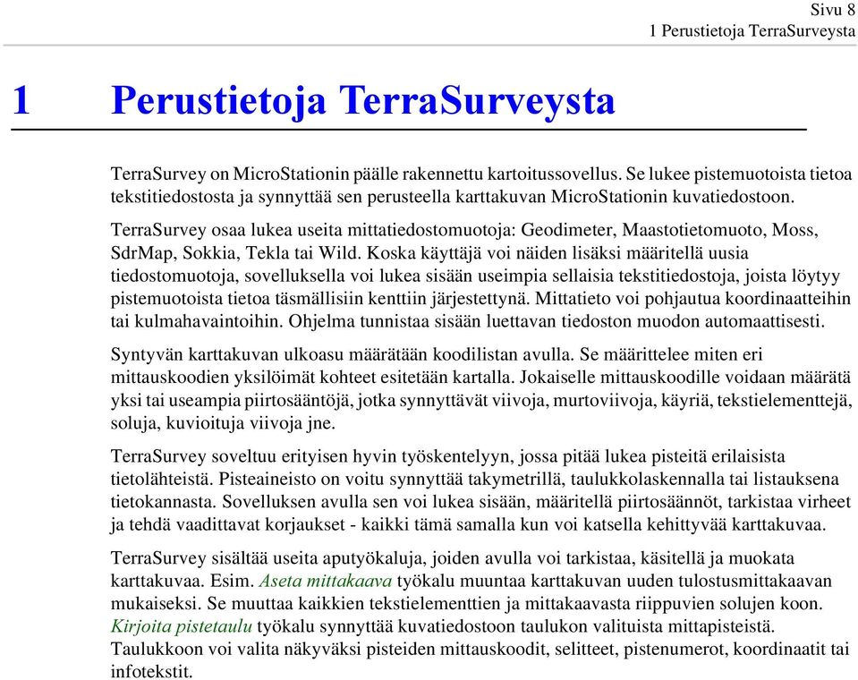 TerraSurvey osaa lukea useita mittatiedostomuotoja: Geodimeter, Maastotietomuoto, Moss, SdrMap, Sokkia, Tekla tai Wild.