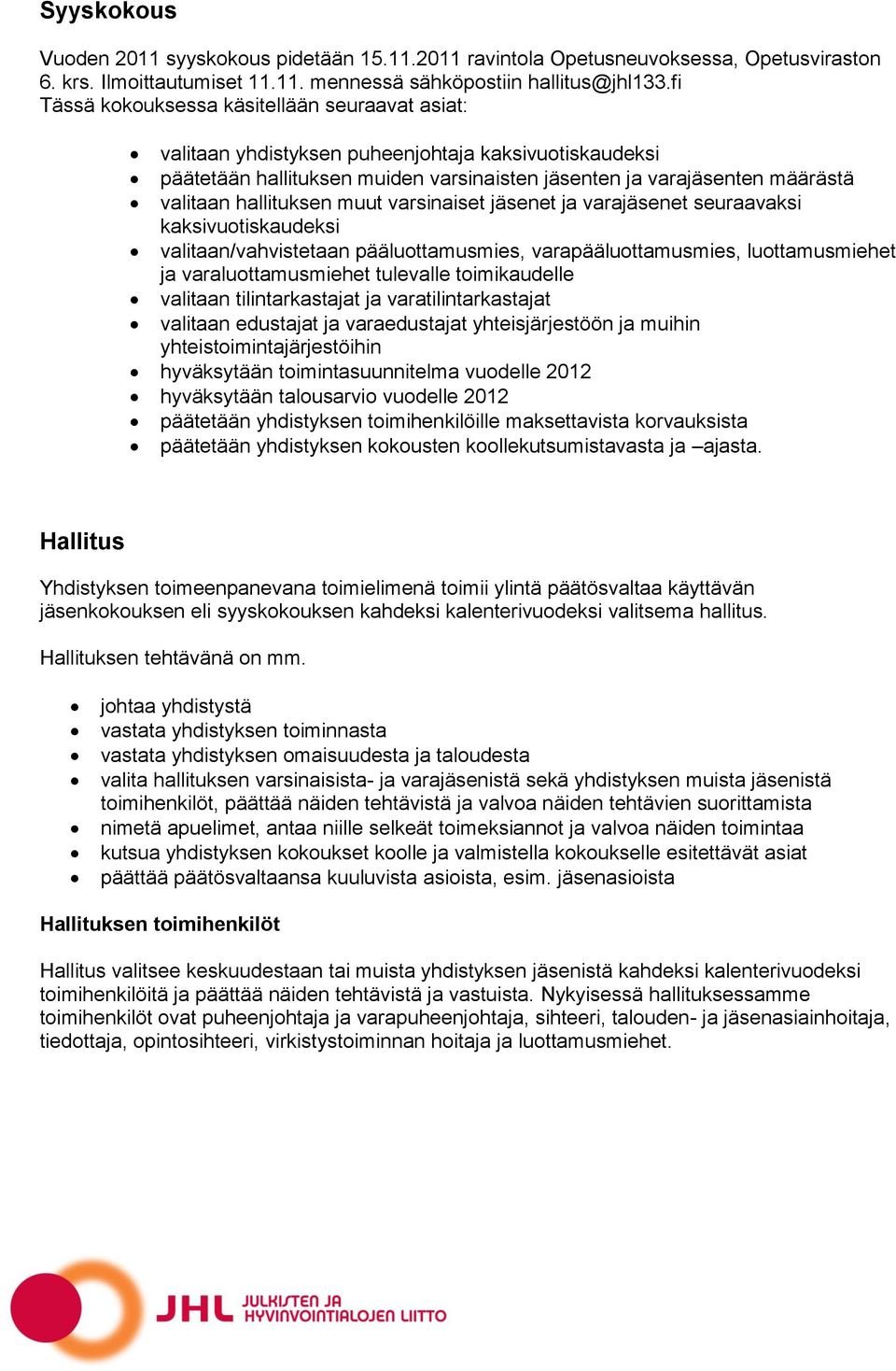 hallituksen muut varsinaiset jäsenet ja varajäsenet seuraavaksi kaksivuotiskaudeksi valitaan/vahvistetaan pääluottamusmies, varapääluottamusmies, luottamusmiehet ja varaluottamusmiehet tulevalle