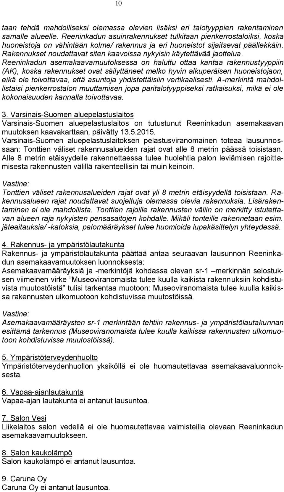 (AK), koska rakennukset ovat säilyttäneet melko hyvin alkuperäisen huoneistojaon, eikä ole toivottavaa, että asuntoja yhdistettäisiin vertikaalisesti A-merkintä mahdollistaisi pienkerrostalon