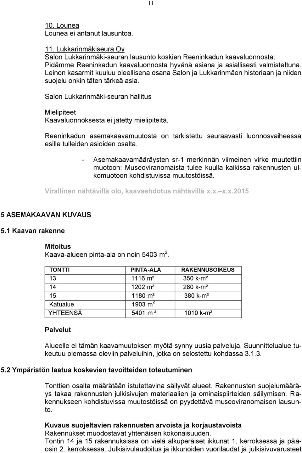 Kaavaluonnoksesta ei jätetty mielipiteitä Reeninkadun asemakaavamuutosta on tarkistettu seuraavasti luonnosvaiheessa esille tulleiden asioiden osalta - Asemakaavamääräysten sr-1 merkinnän viimeinen