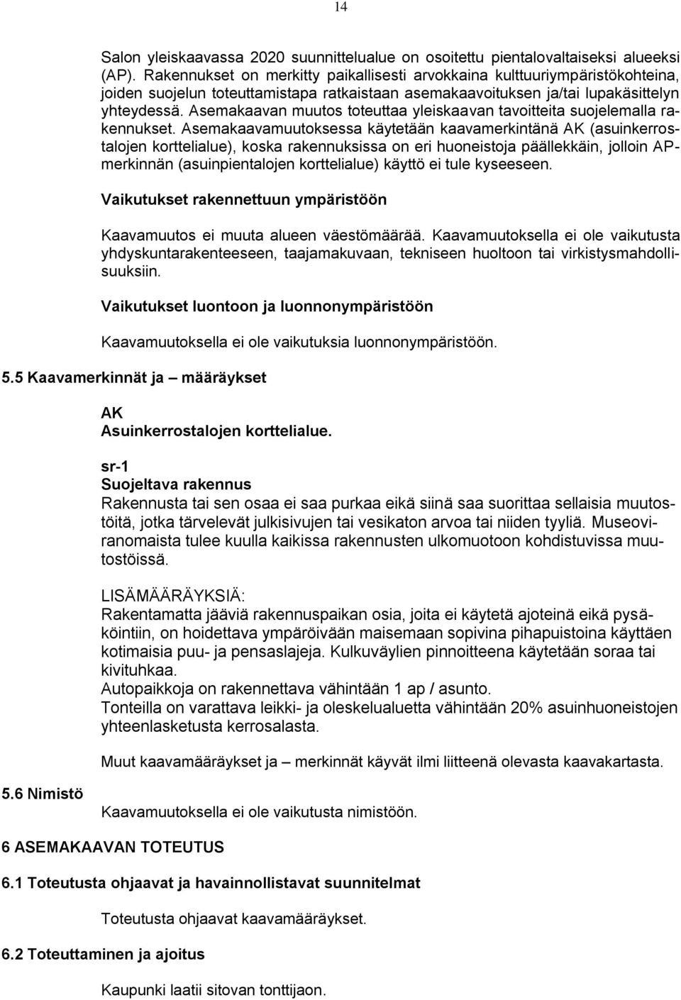 (asuinkerrostalojen korttelialue), koska rakennuksissa on eri huoneistoja päällekkäin, jolloin APmerkinnän (asuinpientalojen korttelialue) käyttö ei tule kyseeseen Vaikutukset rakennettuun