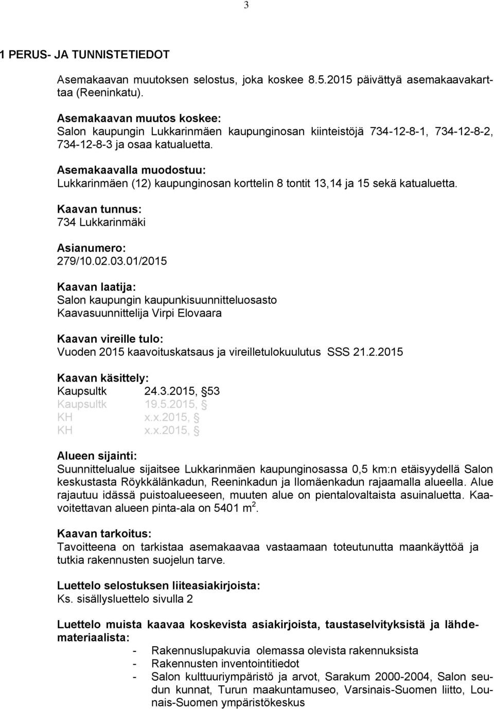 Lukkarinmäki Asianumero: 279/10020301/2015 Kaavan laatija: Salon kaupungin kaupunkisuunnitteluosasto Kaavasuunnittelija Virpi Elovaara Kaavan vireille tulo: Vuoden 2015 kaavoituskatsaus ja