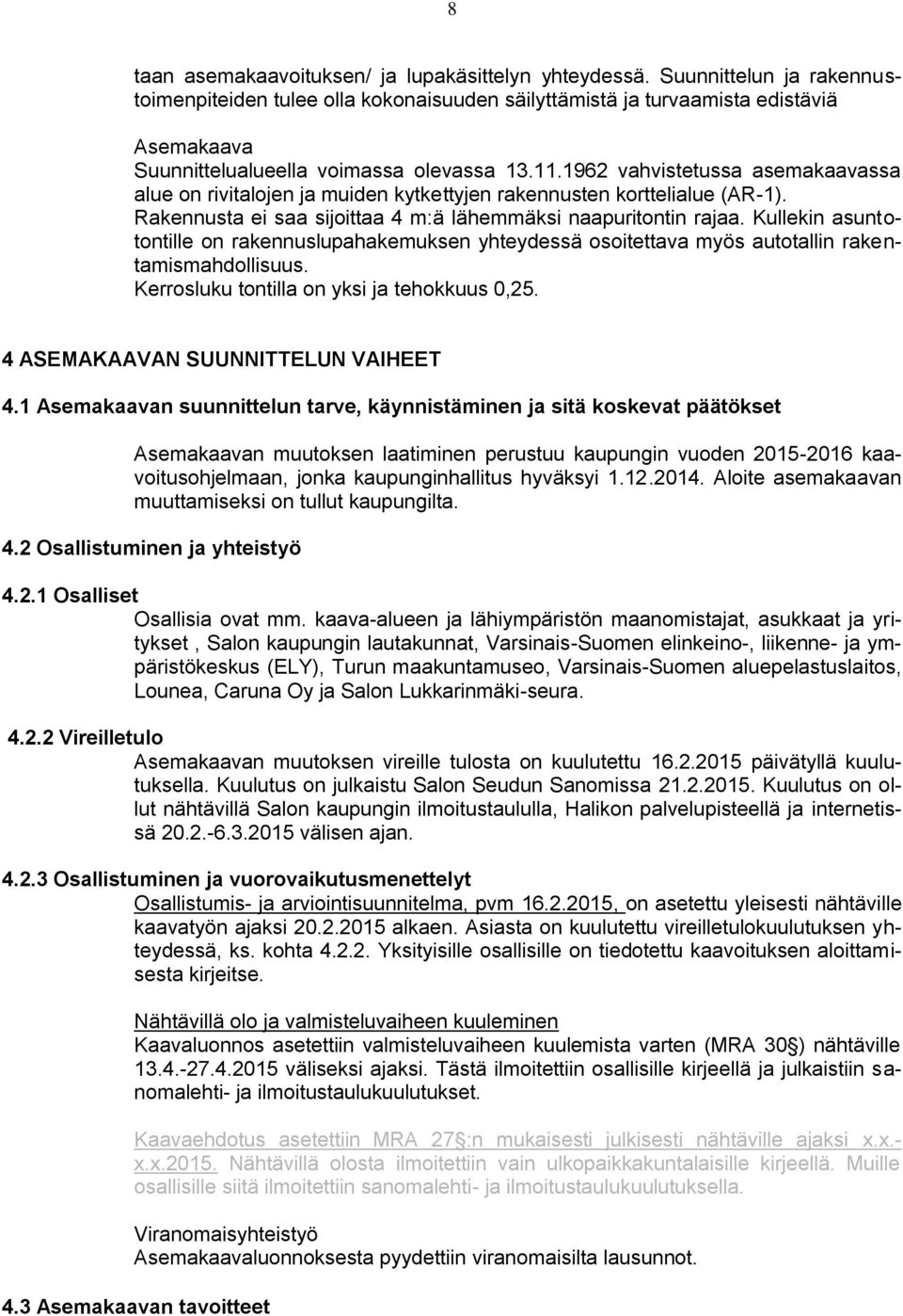 asuntotontille on rakennuslupahakemuksen yhteydessä osoitettava myös autotallin rakentamismahdollisuus Kerrosluku tontilla on yksi ja tehokkuus 0,25 4 ASEMAKAAVAN SUUNNITTELUN VAIHEET 41 Asemakaavan