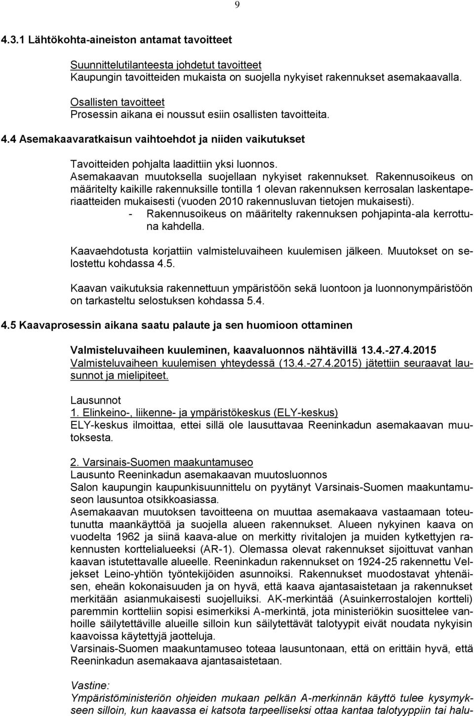 rakennukset Rakennusoikeus on määritelty kaikille rakennuksille tontilla 1 olevan rakennuksen kerrosalan laskentaperiaatteiden mukaisesti (vuoden 2010 rakennusluvan tietojen mukaisesti) -